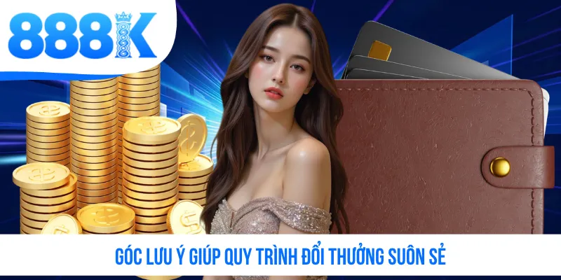 Góc lưu ý giúp quy trình đổi thưởng suôn sẻ