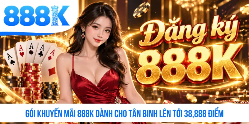 Gói khuyến mãi 888K dành cho tân binh lên tới 38,888 điểm