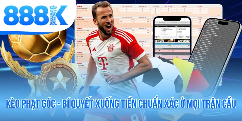 Kèo Phạt Góc - Bí Quyết Xuống Tiền Chuẩn Xác Ở Mọi Trận Cầu