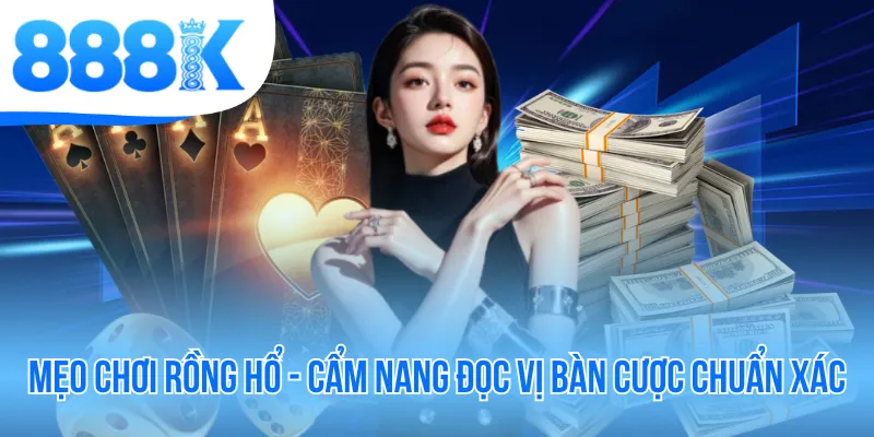 Mẹo Chơi Rồng Hổ - Cẩm Nang Đọc Vị Bàn Cược Chuẩn Xác