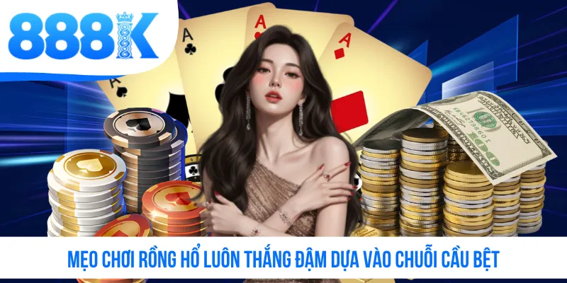 Mẹo chơi Rồng Hổ luôn thắng đậm dựa vào chuỗi cầu bệt