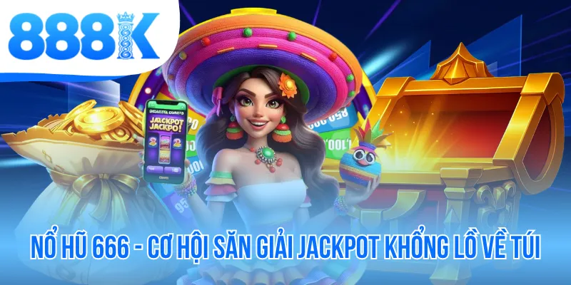 Nổ Hũ 666 - Cơ Hội Săn Giải Jackpot Khổng Lồ Về Túi