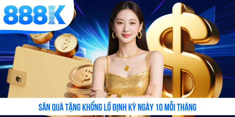 Săn quà tặng khổng lồ định kỳ ngày 10 mỗi tháng