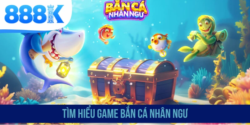Tìm hiểu game bắn cá nhân ngư